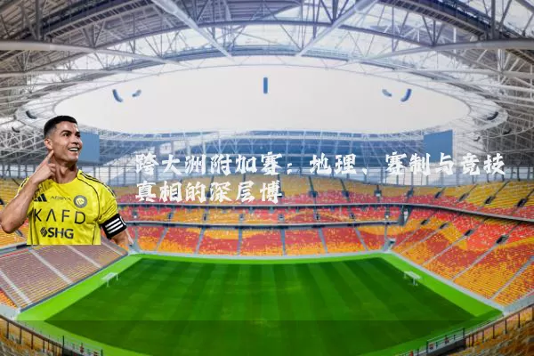 跨大洲附加赛:地理、赛制与竞技真相的深层博弈