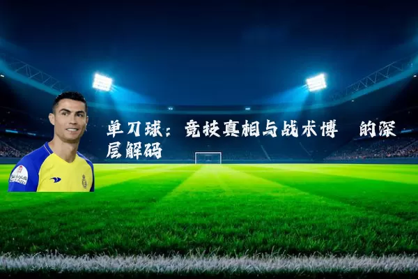 单刀球:竞技真相与战术博弈的深层解码