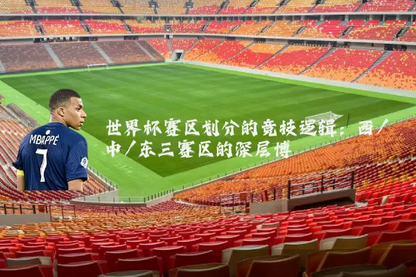 世界杯赛区划分的竞技逻辑:西/中/东三赛区的深层博弈