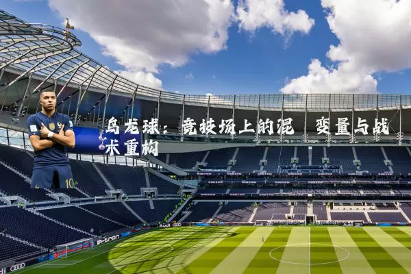 乌龙球：竞技场上的混沌变量与战术重构